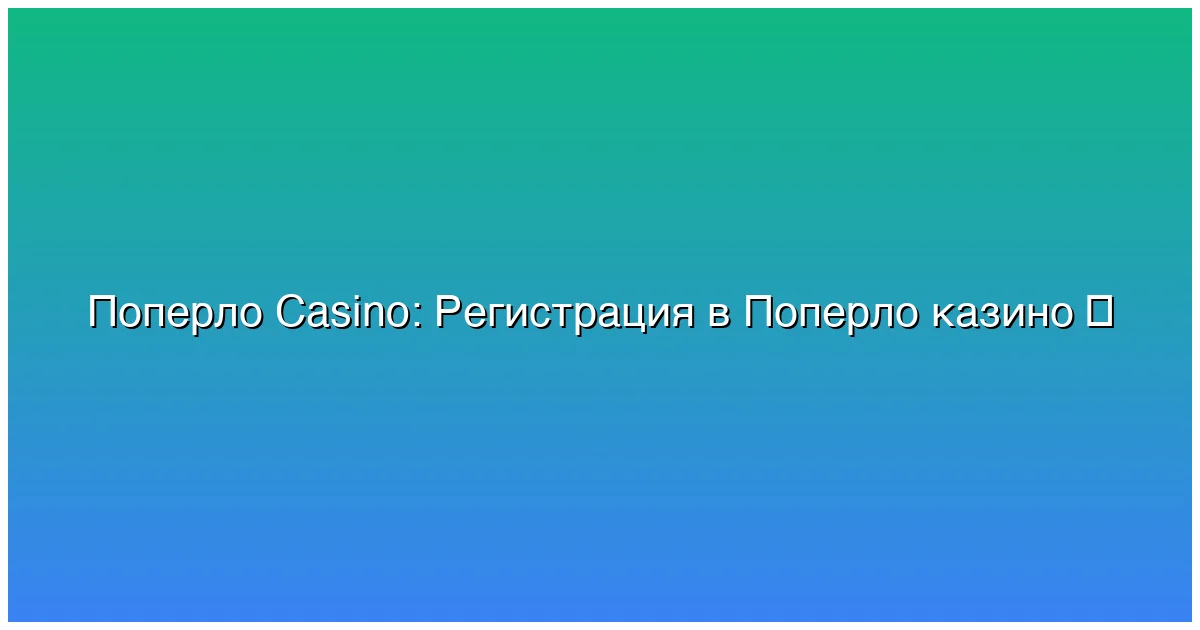 Регистрация в Поперло казино